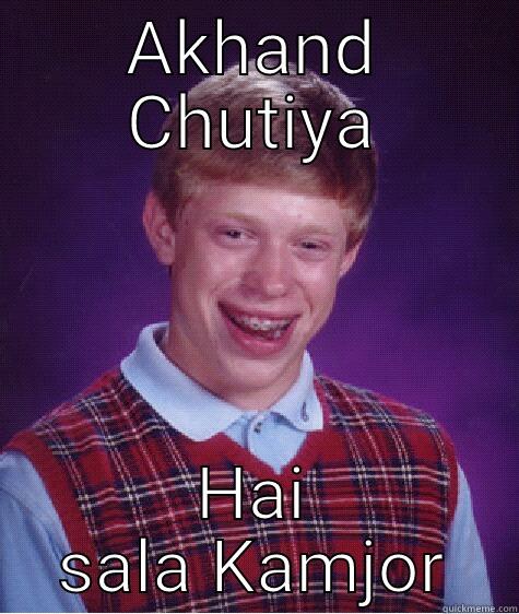 AKHAND CHUTIYA HAI SALA KAMJOR Bad Luck Brian