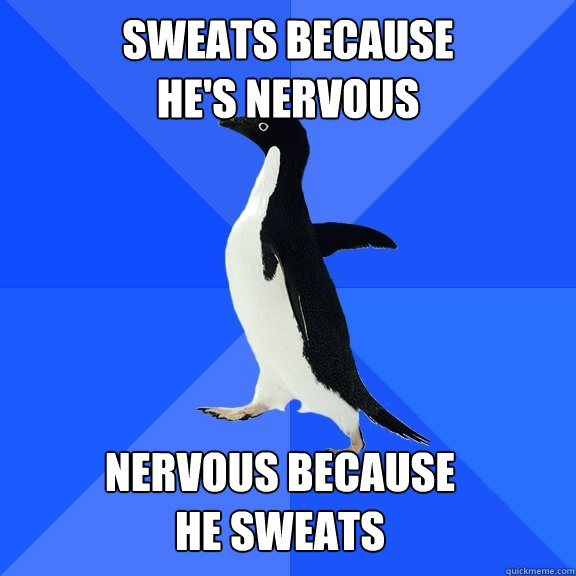Sweats because
he's nervous Nervous Because
he Sweats - Sweats because
he's nervous Nervous Because
he Sweats  Socially Awkward Penguin