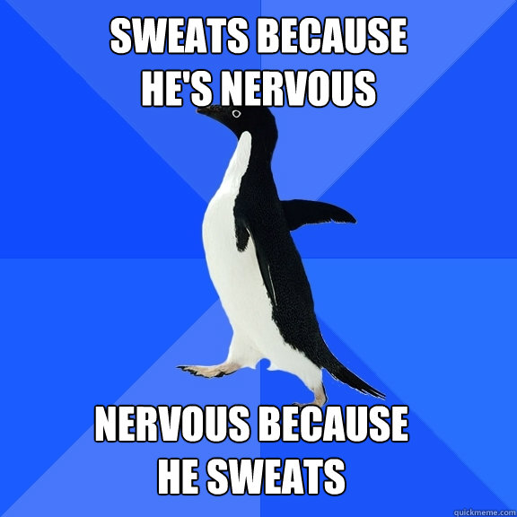 Sweats because
he's nervous Nervous Because
he Sweats  Socially Awkward Penguin