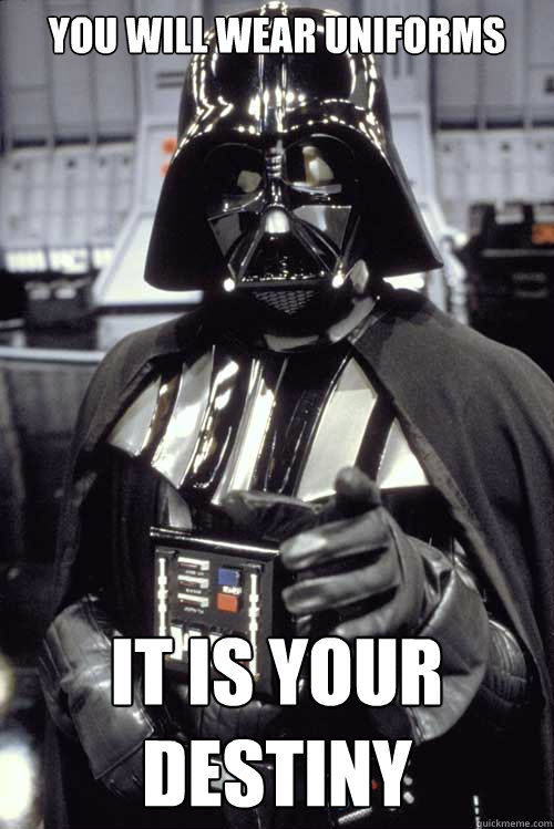 You will Wear Uniforms It is your destiny - You will Wear Uniforms It is your destiny  Scumbag Darth Vader