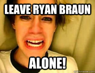 Leave ryan braun alone!  leave britney alone