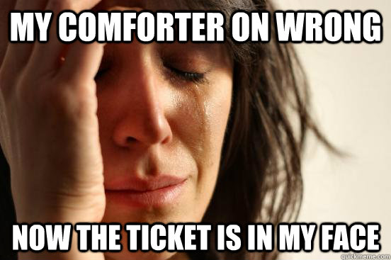 My comforter on wrong now the ticket is in my face  First World Problems