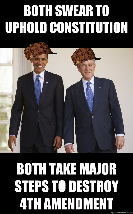 Both swear to uphold constitution Both take major steps to destroy 4th amendment  - Both swear to uphold constitution Both take major steps to destroy 4th amendment   Scumbag Presidents