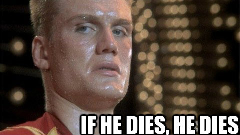 if he dies, he dies  - if he dies, he dies   Ivan Drago