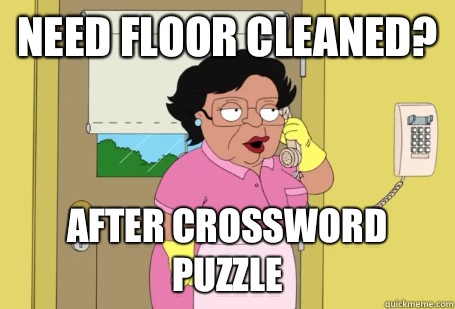 Need floor cleaned? After crossword puzzle  Consuela