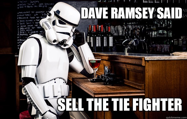 Dave Ramsey said Sell the Tie Fighter  Sad Stormtrooper
