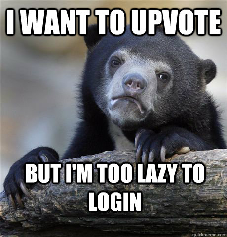 I want to upvote But I'm too lazy to login  Confession Bear