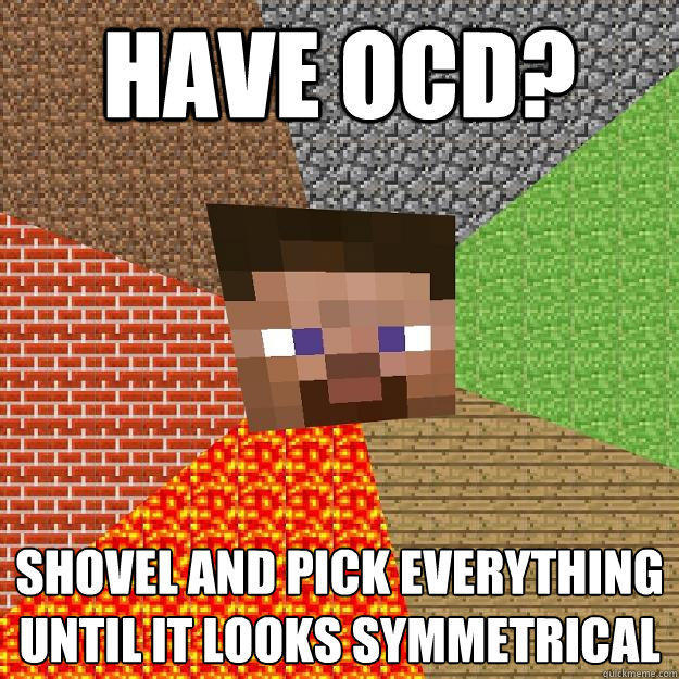 Have OCD? Shovel and pick everything until it looks symmetrical - Have OCD? Shovel and pick everything until it looks symmetrical  Minecraft