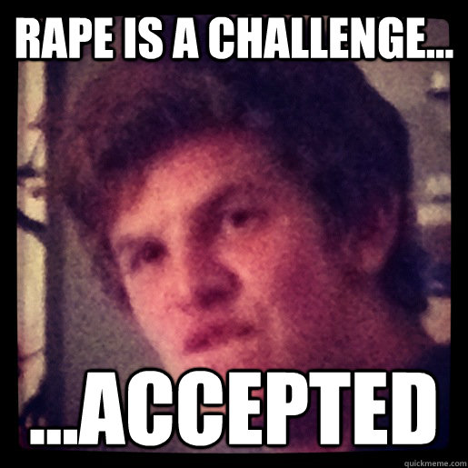 rape is a challenge... ...accepted  Rapist Action Jackson