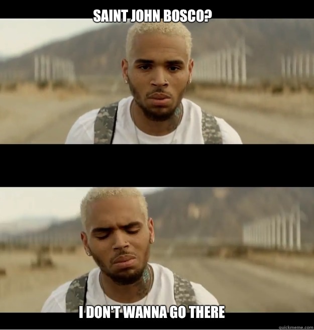 Saint John Bosco?  I don't wanna go there  