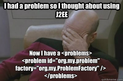 I had a problem so I thought about using J2EE Now I have a <problems>
<problem id=