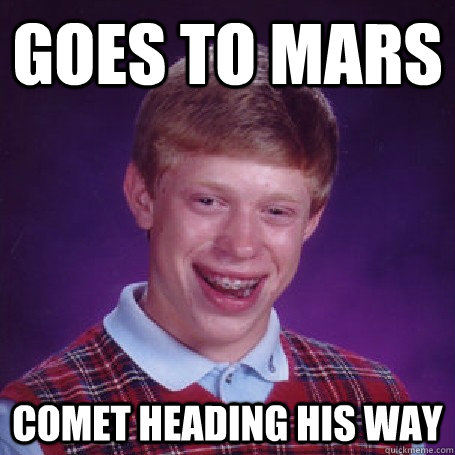 Goes to Mars Comet heading his way  BadLuck Brian