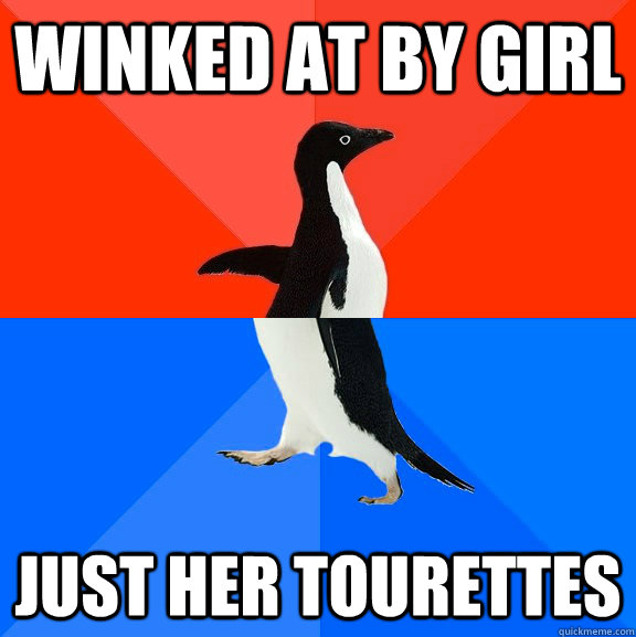 winked at by girl just her tourettes  Socially Awesome Awkward Penguin