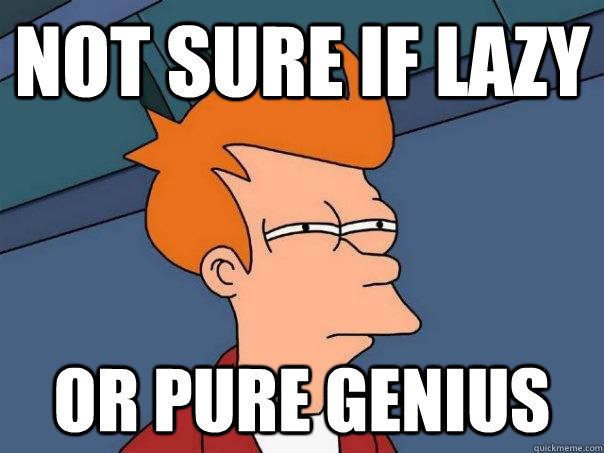 not sure if lazy or pure genius - not sure if lazy or pure genius  Futurama Fry