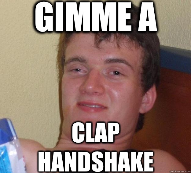 Gimme a  Clap handshake  10 Guy