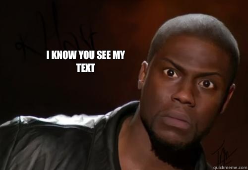  i know you see my text  