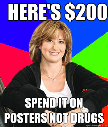 Here's $200 Spend it on posters not drugs  Sheltering Suburban Mom