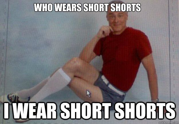 Who wears short shorts i wear short shorts - Who wears short shorts i wear short shorts  Short shorts old guy