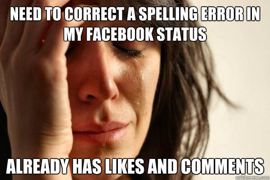 need to correct a spelling error in my facebook status already has likes and comments  First World Problems