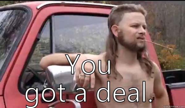  YOU GOT A DEAL. Almost Politically Correct Redneck