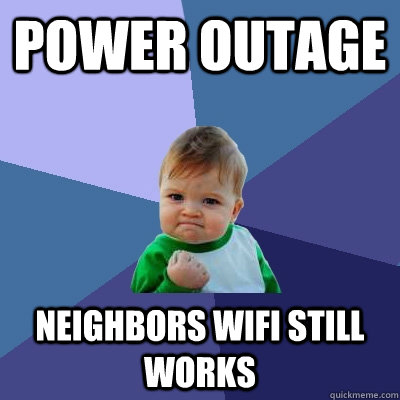 power outage neighbors wifi still works  Success Kid