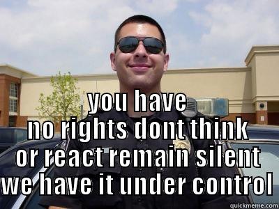  YOU HAVE NO RIGHTS DONT THINK OR REACT REMAIN SILENT WE HAVE IT UNDER CONTROL Misc