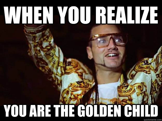 When You Realize You are the golden child  riff raff