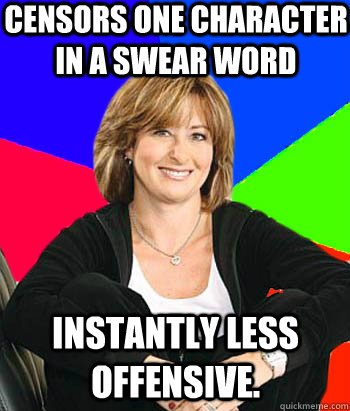Censors one character in a swear word instantly less offensive. - Censors one character in a swear word instantly less offensive.  Sheltering Suburban Mom