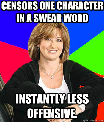 Censors one character in a swear word instantly less offensive.  Sheltering Suburban Mom