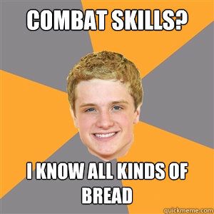 Combat skills? I know all kinds of bread  Peeta Mellark