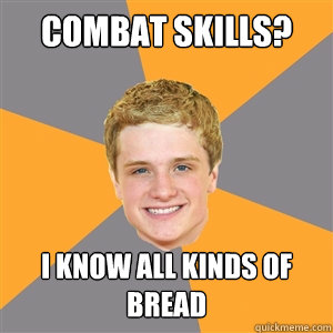 Combat skills? I know all kinds of bread  Peeta Mellark