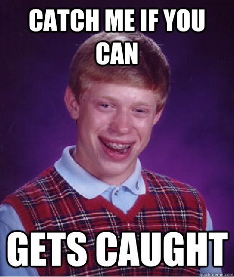 catch me if you can gets caught - catch me if you can gets caught  Bad Luck Brian