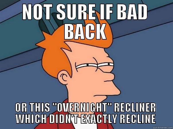 NOT SURE IF BAD BACK OR THIS 
