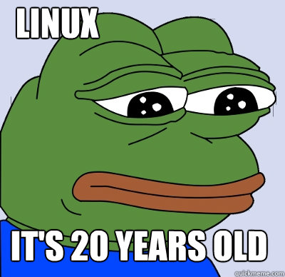 it's 20 years old linux  FEELS BAD MAN