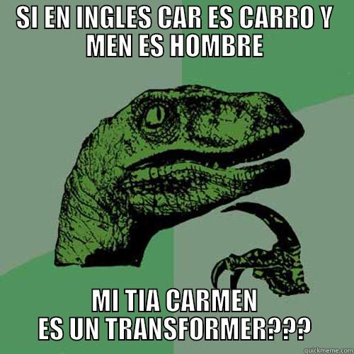 SI EN INGLES CAR ES CARRO Y MEN ES HOMBRE MI TIA CARMEN ES UN TRANSFORMER??? Philosoraptor
