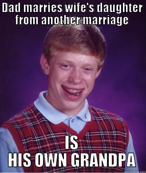 DAD MARRIES WIFE'S DAUGHTER FROM ANOTHER MARRIAGE IS HIS OWN GRANDPA Bad Luck Brian