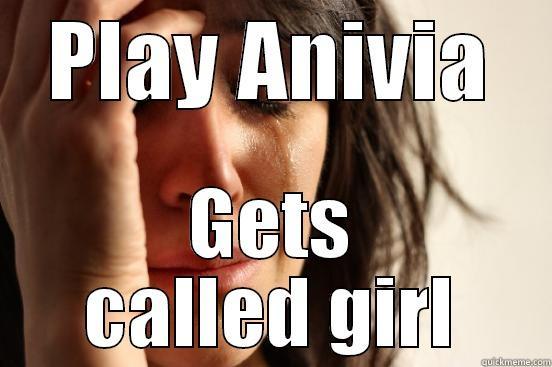 PLAY ANIVIA GETS CALLED GIRL First World Problems