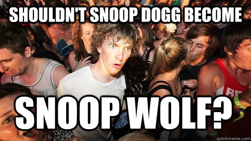 Shouldn't snoop Dogg become Snoop wolf?  Sudden Clarity Clarence