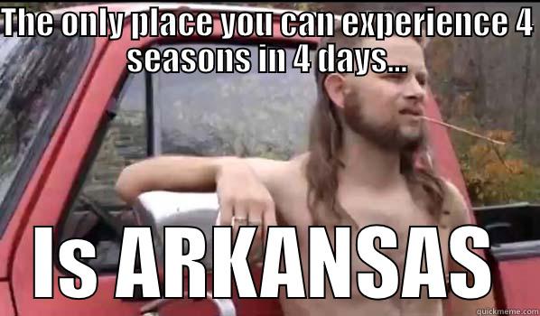 THE ONLY PLACE YOU CAN EXPERIENCE 4 SEASONS IN 4 DAYS... IS ARKANSAS Almost Politically Correct Redneck