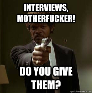 Interviews, MotherFucker! Do you give them?  Samuel L Pulp Fiction