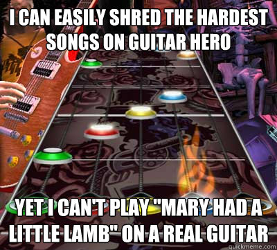 I Can easily shred the hardest songs on guitar hero yet i can't play 