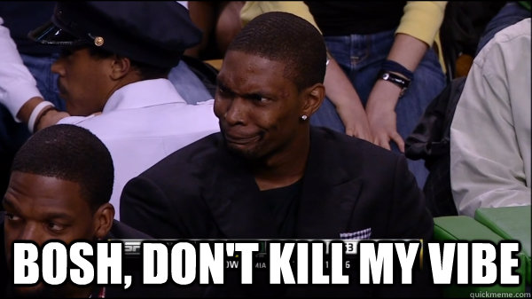 Bosh, Don't kill my vibe - Bosh, Don't kill my vibe  Chris Bosh