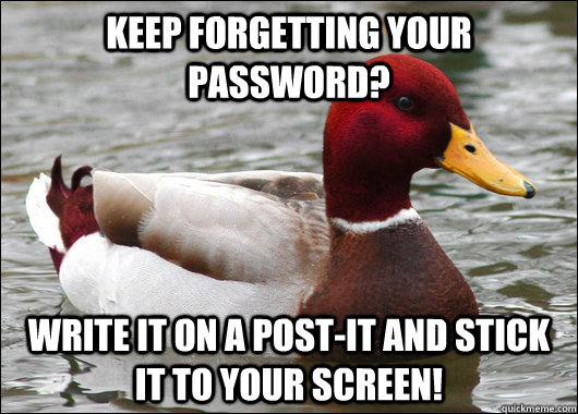 Keep forgetting your password? write it on a post-it and stick it to your screen!  Malicious Advice Mallard