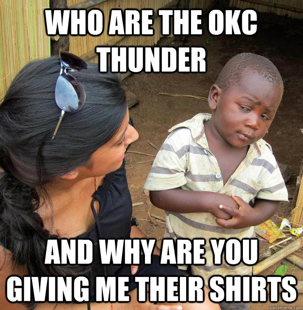 Who are the OKC Thunder and why are you giving me their shirts  Third World Skeptic Kid