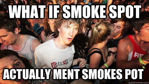 What if smoke spot Actually ment smokes pot  Sudden Clarity Clarence