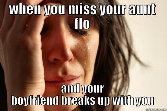 WHEN YOU MISS YOUR AUNT FLO AND YOUR BOYFRIEND BREAKS UP WITH YOU First World Problems