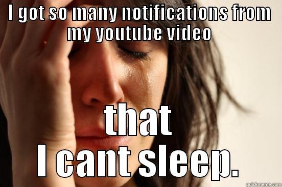 I GOT SO MANY NOTIFICATIONS FROM MY YOUTUBE VIDEO THAT I CANT SLEEP. First World Problems