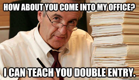 How about you come into my office? I can teach you double entry. - How about you come into my office? I can teach you double entry.  Morally Ambiguous Accountant