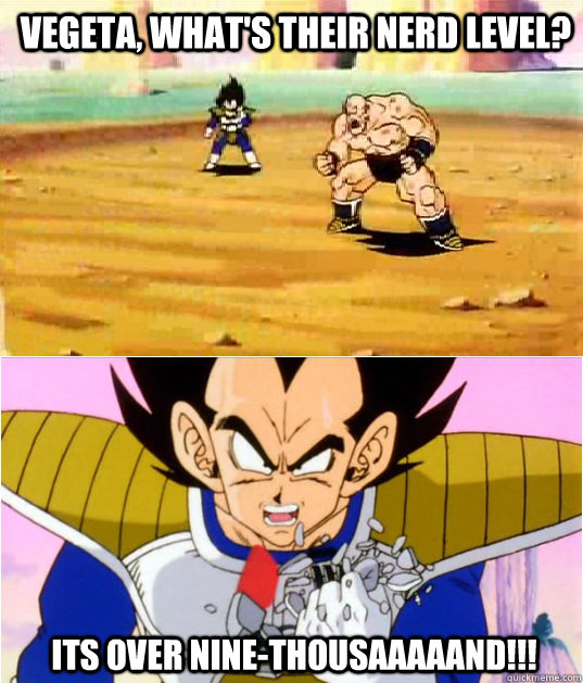 Vegeta, What's their nerd level? Its over nine-Thousaaaaand!!!  Beck is over 9000