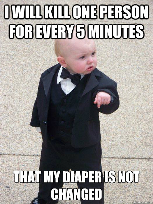 I will kill one person for every 5 minutes that my diaper is not changed  Baby Godfather